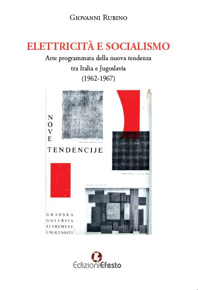 Copertina di ELETTRICITÀ E SOCIALISMO. Arte programmata della nuova tendenza tra Italia e Jugoslavia (1962-1967)