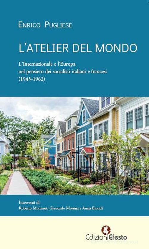 Copertina del libro: L’ATELIER DEL MONDO. L’Internazionale e l’Europa nel pensiero dei socialisti italiani e francesi (1945-1962)