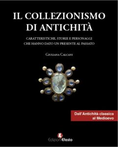 Il collezionismo di antichità. Vol. 1: Caratteristiche, storie e personaggi dall’Antichità classica al Medioevo.