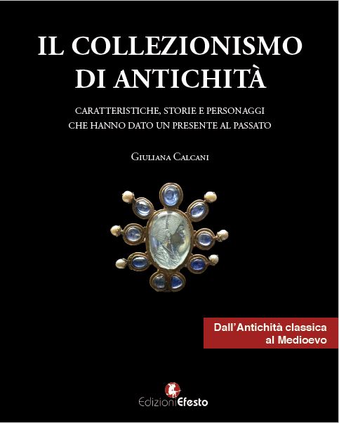 Copertina del libro: Il collezionismo di antichità. Vol. 1: Caratteristiche, storie e personaggi dall'Antichità classica al Medioevo.