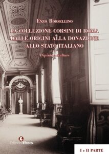 La collezione Corsini di Roma. Dalle origini alla donazione allo Stato Italiano. Dipinti e Sculture