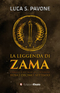 La leggenda di Zama. I viaggi e le battaglie del centurione Rubio Decimo Settimio