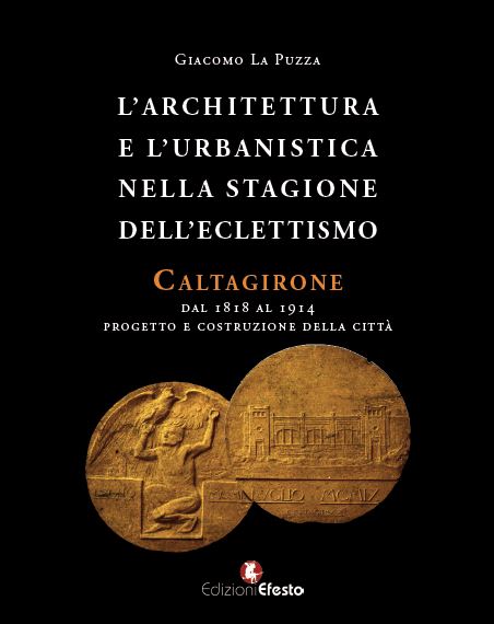 Copertina del libro: L' architettura e l'urbanistica nella stagione dell'eclettismo. Caltagirone dal 1818 al 1914, progetto e costruzione della città