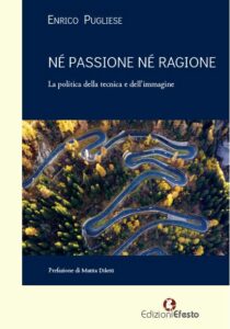 NÉ PASSIONE NÉ RAGIONE. La politica della tecnica e dell’immagine