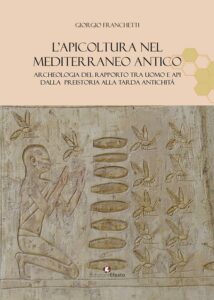 L’apicoltura nel Mediterraneo antico. Archeologia del rapporto tra uomo e api dalla preistoria alla tarda antichità.