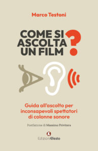 Come si ascolta un film. Guida all’ascolto per inconsapevoli spettatori di colonne sonore