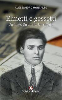 ELMETTI E GESSETTI. Un fante. Un diario. Un rifugio.