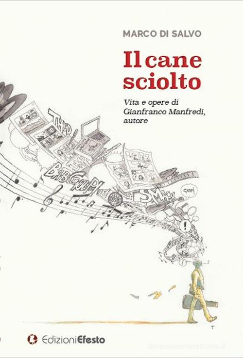IL CANE SCIOLTO. Vita e opere di Gianfranco Manfredi, autore