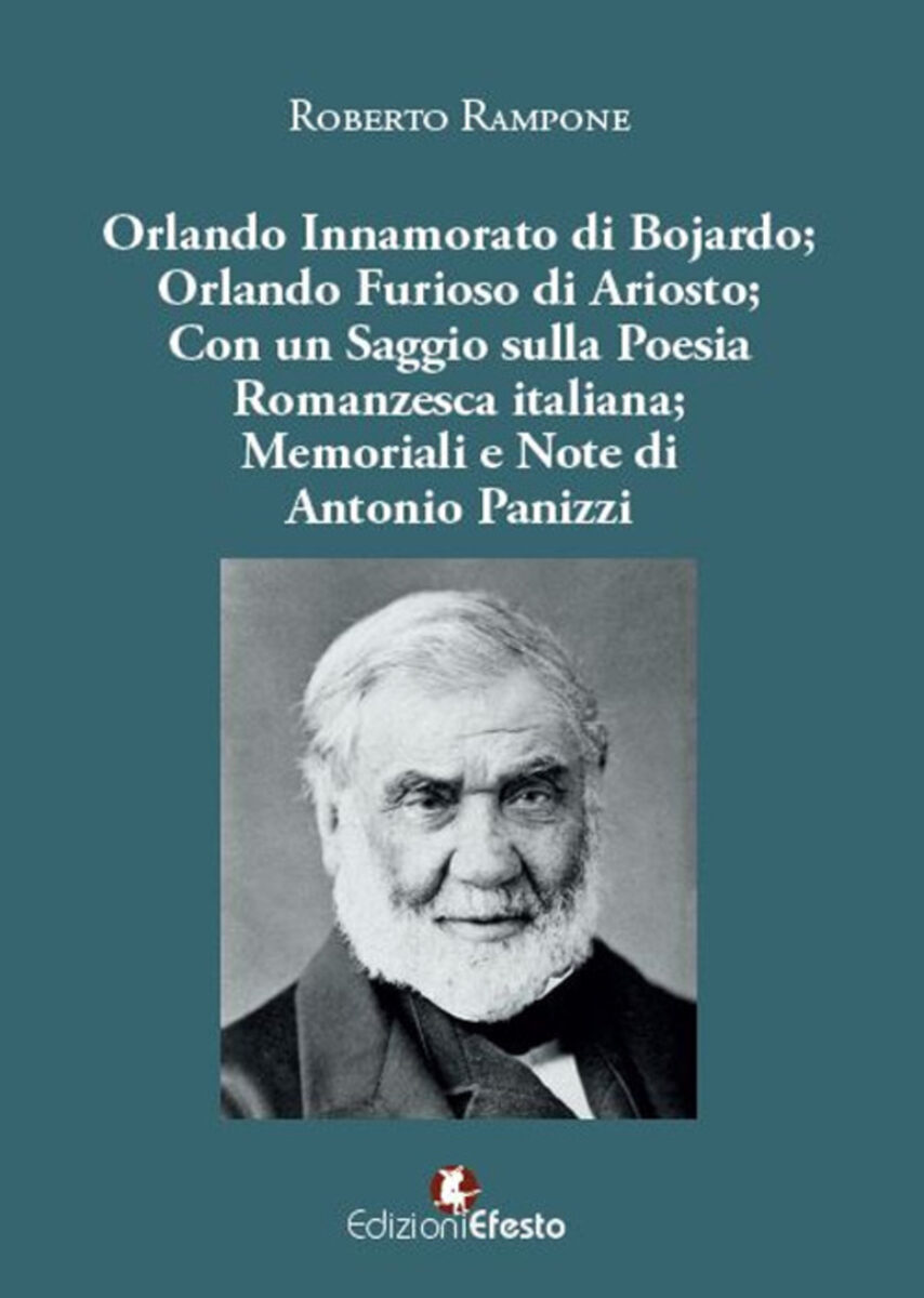 Orlando Innamorato di Bojardo; Orlando Furioso di Ariosto; con un saggio sulla poesia romanzesca italiana; memoriale e note